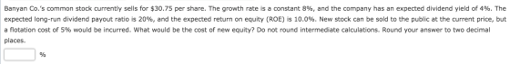 Banyan Co.s common stock currently sells for $30.75 per share. The growth rate is a constant 8%, and the company has an expe