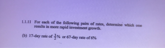 1.1.11 For each of the following pairs of rates, determine which one results in more rapid investment growth. (b) 17-day rate