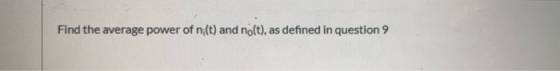 Find the average power of n;(t) and no(t), as defined in question 9