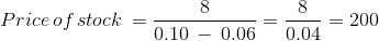 Price\, of\, stock\, = \frac{8}{0.10\, -\, 0.06} =\frac{8}{0.04} =200