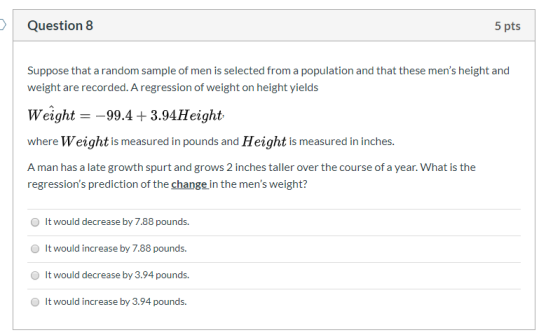 Question 8 5 pts Suppose that a random sample of men is selected from a population and that these mens height and weight are