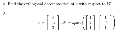 4. Find the orthogonal decomposition of v with respect to W A. --[ : ) ----([1][:]