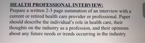 HEALTH PROFESSIONAL INTERVIEW: Prepare a written 2-3 page summation of an interview with a current or retired health care pro