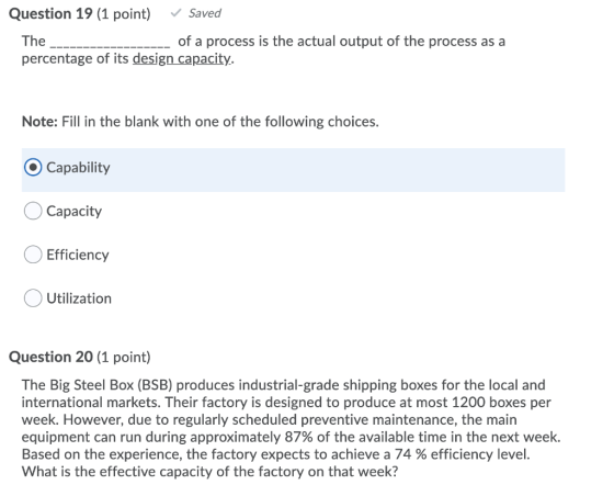 Question 19 (1 point) v Saved The of a process is the actual output of the process as a percentage of its design capacity. No
