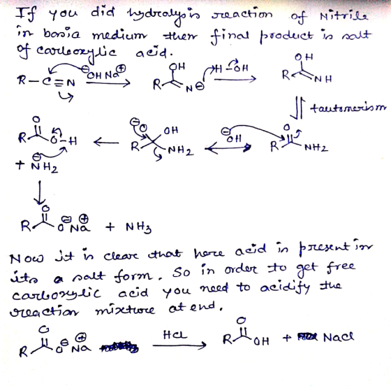 If you did hydrolys in in bonic medium them of carlocylic acid. reaction of Nitrile final product in salt OH RNH R-ean Of Nay