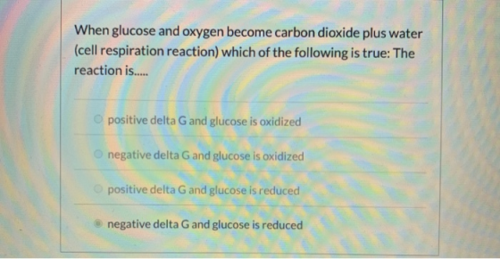 When glucose and oxygen become carbon dioxide plus water (cell respiration reaction) which of the following is true: The reac