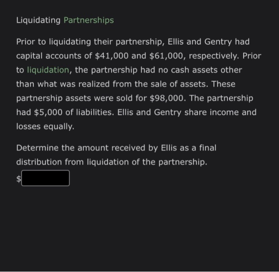 Liquidating Partnerships Prior to liquidating their partnership, Ellis and Gentry had capital accounts of $41,000 and $61,000