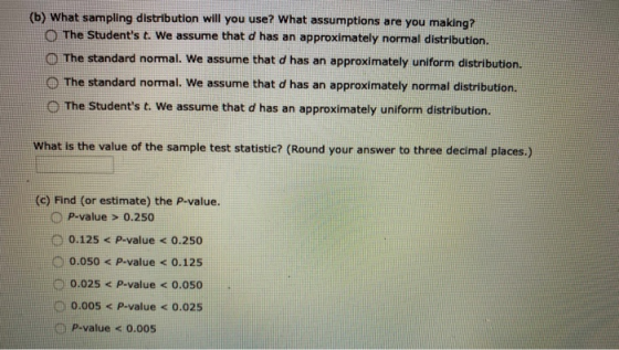 (b) What sampling distribution will you use? What assumptions are you making? The Students t. We assume that d has an approx
