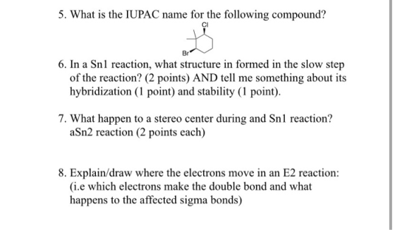 5. What is the IUPAC name for the following compound? Br 6. In a Snl reaction, what structure in formed in the slow step of t