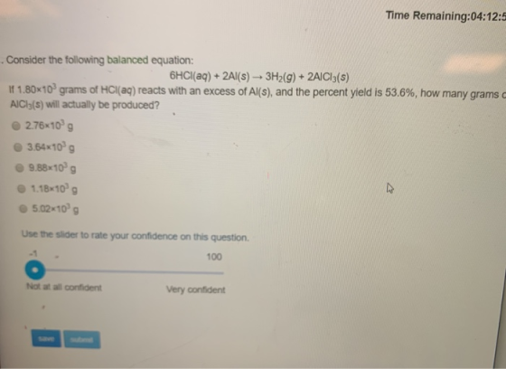 Time Remaining:04:12:6 Consider the following balanced equation: 6HCl(aq) + 2Al(s) + 3H2(g) + 2AlCl3(S) 11 1.80x102 grams of