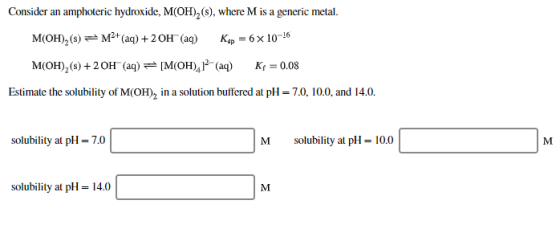 Consider an amphoteric hydroxide, M(OH)2(s), where M is a generic metal М(ОН), (8) — м? (aq) + 2 ОН (аq) Кр — 6х 10-16 М(ОН)