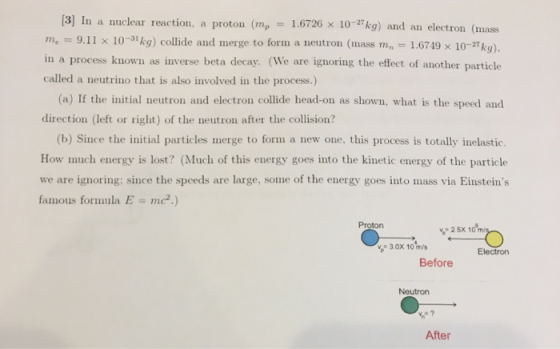 [3] In a nuclear reaction, a proton (m, = 1.6726 x 10-25kg) and an electron (mass me = 9.11 x 10-51kg) collide and merge to f