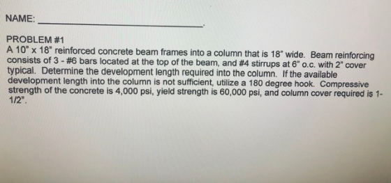 NAME: PROBLEM #1 A 10 X 18 reinforced concrete beam frames into a column that is 18 wide. Beam reinforcing consists of 3 -