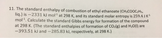 11. The standard enthalpy of combustion of ethyl ethanoate (CH3COOC2H5, liq.) is -2331 kJ mol at 298 K, and its standard mola
