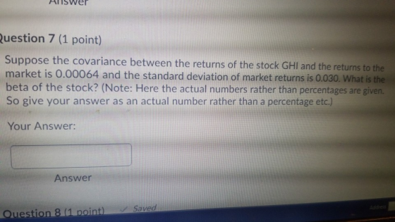 HUISWer Question 7 (1 point) Suppose the covariance between the returns of the stock GHI and the returns to the market is 0.0