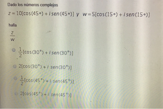 Dado los números complejos Z= 10[cos(45) + i sen(45)] y W=5[cos(150) + i sen(15)] halla {/N (cos(30°) +i sen (30%)] 2[cos (30