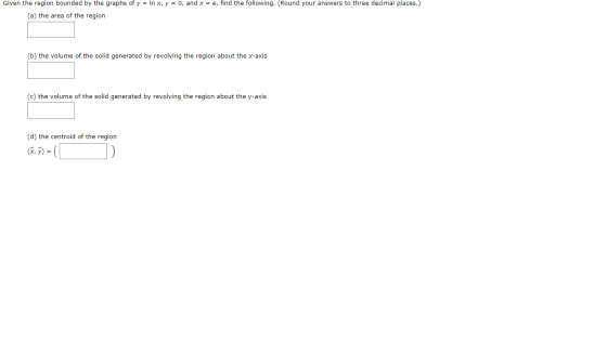 Given the region bounded by the graphs of y = In x, y = 0, and x = e, find the following. (Round your answers to three decima