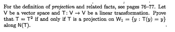 For the definition of projection and related facts, see pages 76–77. Let V be a vector space and T:V + V be a linear transfor