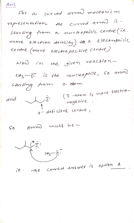 Ans For a curved arrow mechanism representation the curred arrow is- Starting from a nucleophilic centre (ie. more electron d