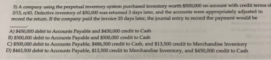 5) A company using the perpetual inventory system purchased inventory worth $500,000 on account with credit terms ol 3/15, n/