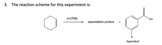 3. The reaction scheme for this experiment is: СРВА expoxidation product + byproduct