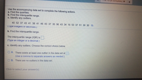 TUU (8 complete) Use the accompanying data set to complete the following actions. a. Find the quartiles. b. Find the interqua