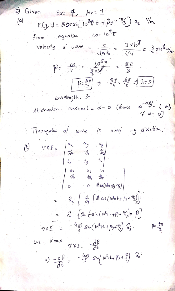 5) Given Ex-4 ur1 10. Ely t = aocos [1087t + By + ) az V/m. From equation co= 1087 velocity of wave - sa 3 posc klamy B: 313