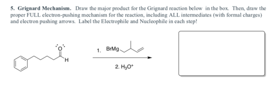 5. Grignard Mechanism. Draw the major product for the Grignard reaction below in the box. Then, draw the proper FULL electron