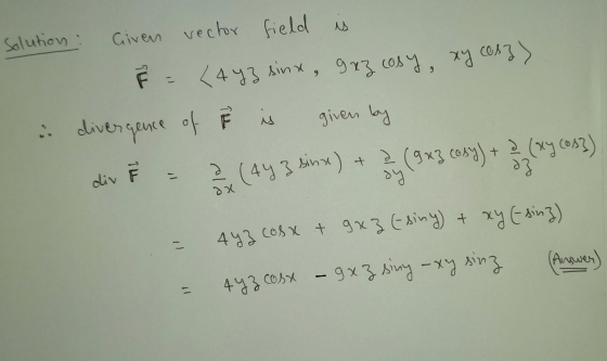 У Solution : Given vector field F - 24 43 Xin x, OY OS , та со 3 divergence of is given by e. * (9х3 cosa) (xy s53) Ee div --