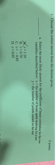 1. Choose the correct answer from the choices given. (2 points) a. Select the most likely answer for the coefficient of linea