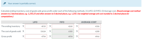 Your answer is partially correct. Calculate ending inventory, cost of goods sold, gross profit under each of the following me