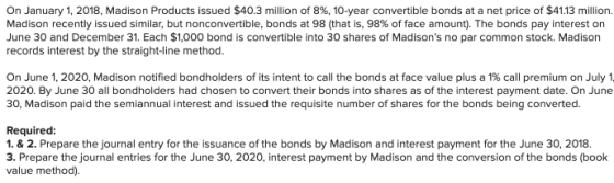 On January 1, 2018, Madison Products issued $40.3 million of 8%, 10-year convertible bonds at a net price of $41.13 million.