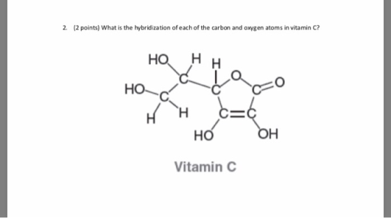 (2 points) What is the hybridization of each of the carbon and oxygen atoms in vita min C? 2. Нн НО НО- H OH Но Vitamin C
