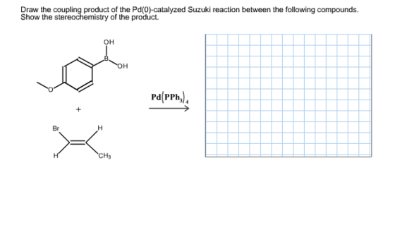 Draw the coupling product of the Pd(0)-catalyzed Suzuki reaction between the following compounds. Show the stereochemistry of the product. OH Pd PPh Br CH3