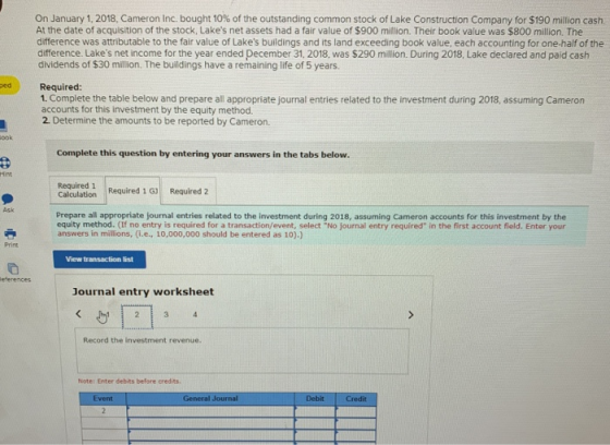On January 1, 2018, Cameron Inc. bought 10 % of the outstanding common stock of Lake Construction Company for $190 million ca