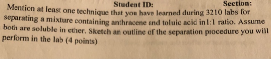 Student ID: Section: Mention at least one technique that you have learned during 3210 Ta separating a mixture containing anth