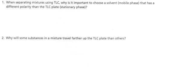 1. When separating mixtures using TLC, why is it important to choose a solvent (mobile phase) that has a different polarity t