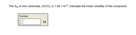 Image for The Ksp, of zinc carbonate, ZnCO3, is 1.46 x 10^-10 Calculate the molar solubility of this compound. Number