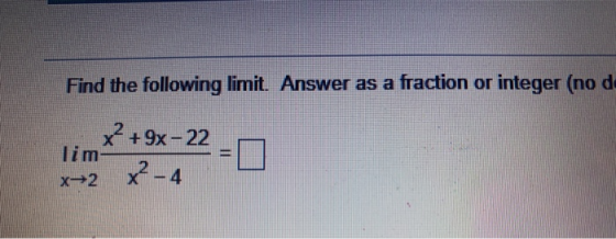 Find the following limit. Answer as a fraction or integer (no d X2 +9x-22 lim x² - 4 X-2