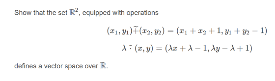 Show that the set R2, equipped with operations (x1, y1)F(x2, y2) = (x1 + x2 + 1, y1 + y2 – 1) A: (2, 3) = (Ag+1 – 1, 2g - A+1