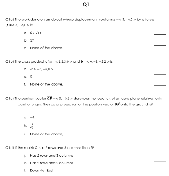 Qia) The work done on an object whose displacement vector is s =< 3, -4,0 > by a force f =< 3, -2,1 > is: a. 5+ V14 b. 17 c.
