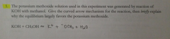 1. The potassium methoxide solution used in this experiment was generated by reaction of KOH with methanol. Give the curved a