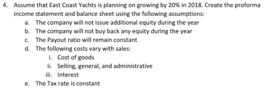 4. Assume that East Coast Yachts is planning on growing by 20% in 2018. Create the proforma income statement and balance shee