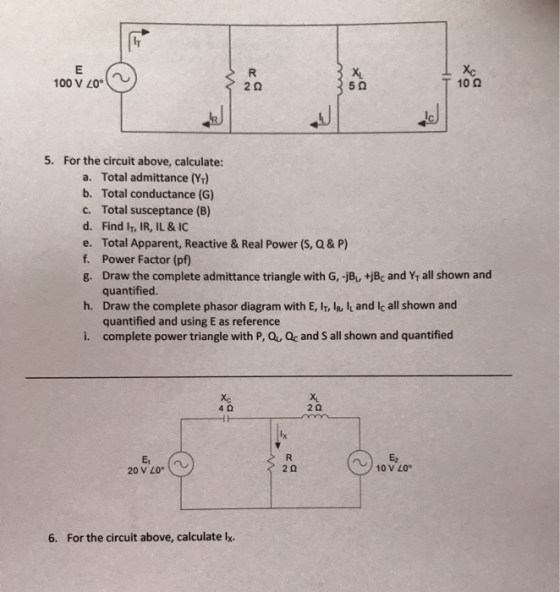 E 100 V 20° R 222 XL 50 Xc 100 5. For the circuit above, calculate: a. Total admittance (Y) b. Total conductance (G) c. Total