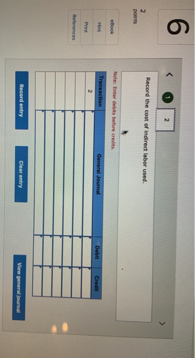 6. Record the cost of indirect labor used. polnts Note: Enter debits before credits. eBook Transaction General Journal Debit
