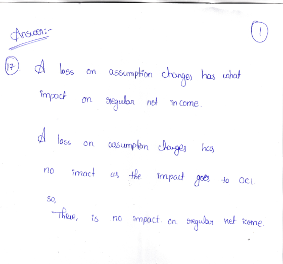 Answere 1. loss impact on on assumption changes has chat regular net in come. A loss on assumption changes has no imact as th