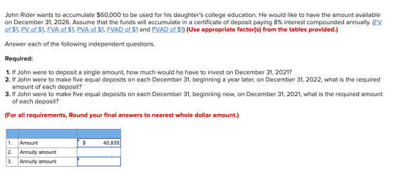 John Rider wants to accumulate $60,000 to be used for his daughters college education. He would like to have the amount avai