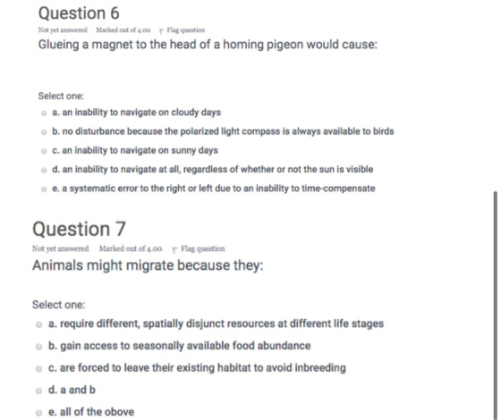 Question 6 Not yet answered Marked out of 4.00 Flag question Glueing a magnet to the head of a homing pigeon would cause: Sel