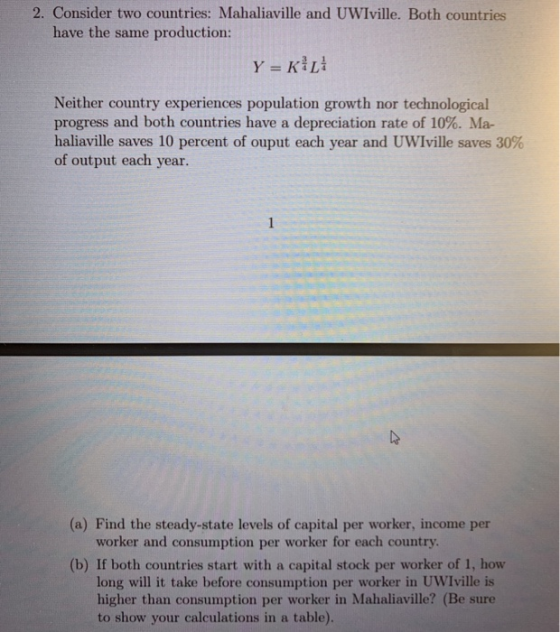2. Consider two countries: Mahaliaville and UWIville. Both countries have the same production: Y = K Neither country experien