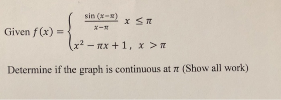 sin (x - 1) x-TT x <T Given f(x) = x2 · Tex + 1, x > Determine if the graph is continuous at it (Show all work)